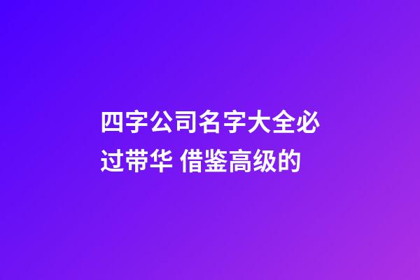 四字公司名字大全必过带华 借鉴高级的-第1张-公司起名-玄机派